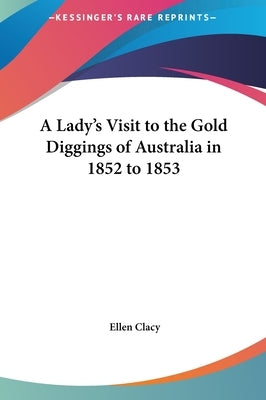 A Lady's Visit to the Gold Diggings of Australia in 1852 to 1853 by Clacy, Ellen