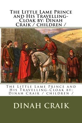 The Little Lame Prince and His Travelling-Cloak by: Dinah Craik / children / by Craik, Dinah Maria Mulock