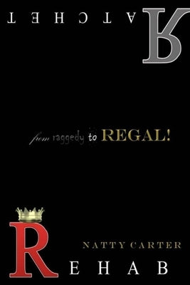Ratchet Rehab: From Raggedy to Regal by Carter, Natty