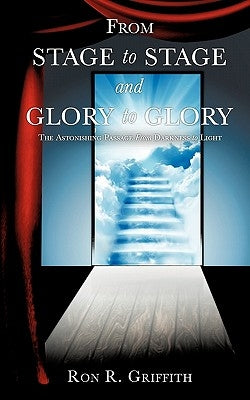 From Stage to Stage and Glory to Glory by Griffith, Ron R.