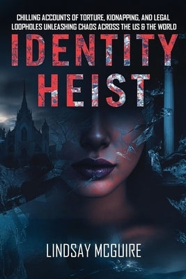 Identity Heist: Mormon Power. Military Abuse. Family Court Failure. A True Crime Psychological Thriller They Want Buried by McGuire, Lindsay