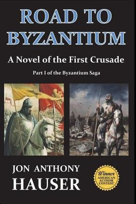 Road to Byzantium: A Novel of the First Crusade by Hauser, Jon Anthony