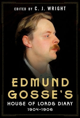 Edmund Gosse's House of Lords Diary 1904-1906 by Wright, C. J.