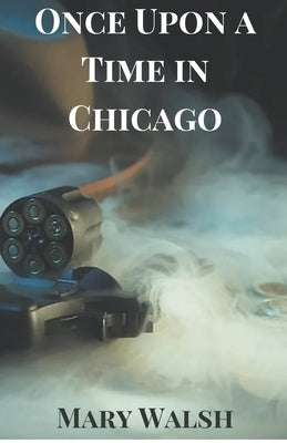 Once Upon a Time in Chicago by Walsh, Mary