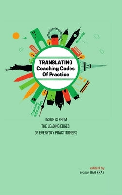 TRANSLATING Coaching Codes of Practices - Insights from the Leading Edges of Everyday Practitioners by Thackray, Yvonne