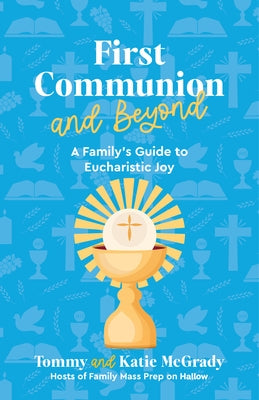 First Communion and Beyond: A Family's Guide to Eucharistic Joy by McGrady, Katie Prejean