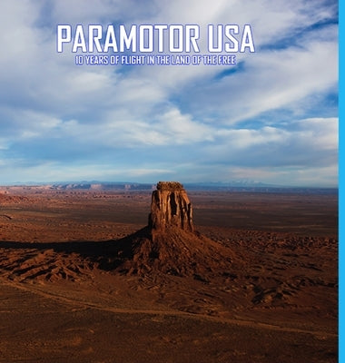 Paramotor USA: 10 Years of Flight in the Land of the Free by Tupper, Glenn