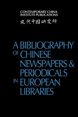 A Bibliography of Chinese Newspapers and Periodicals in European Libraries by Contemporary China Institute