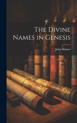 The Divine Names in Genesis by Skinner, John