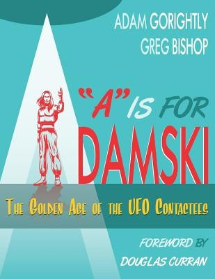 A is for Adamski: The Golden Age of the UFO Contactees (Black and White Version) by Bishop, Greg