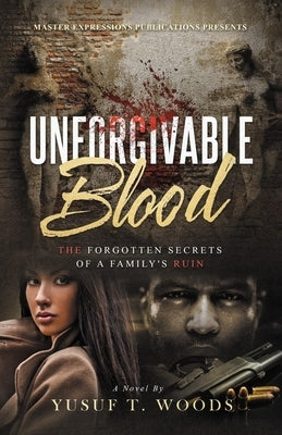 Unforgivable Blood: The Forgotten Secrets of A Family's Ruin by Woods, Yusuf T.