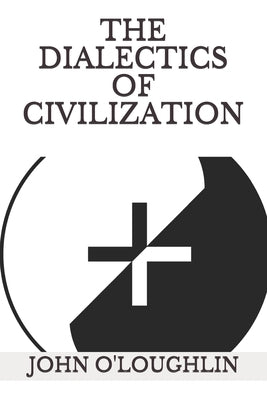The Dialectics of Civilization by O'Loughlin, John