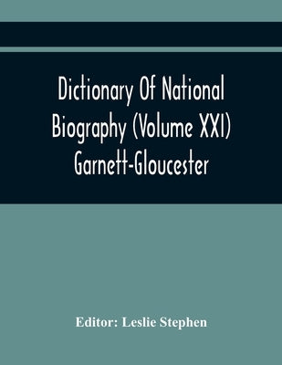 Dictionary Of National Biography (Volume Xxi) Garnett-Gloucester by Stephen, Leslie