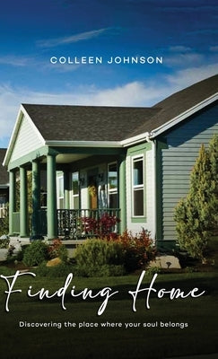 Finding Home: Discovering the place where your soul belongs by Johnson, Colleen