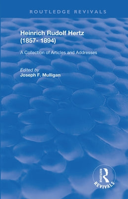 Heinrich Rudolf Hertz (1857-1894): A Collection of Articles and Addresses by Mulligan, Joseph E.