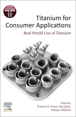 Titanium for Consumer Applications: Real-World Use of Titanium by Froes, Francis