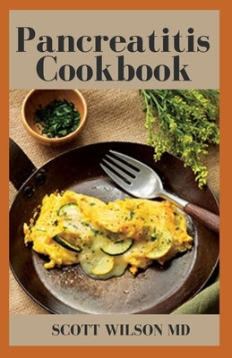 Pancreatitis Cookbook: The Ultimate Guide Of Diets For Pancreatitis To Fight Inflammation by Wilson, Scott