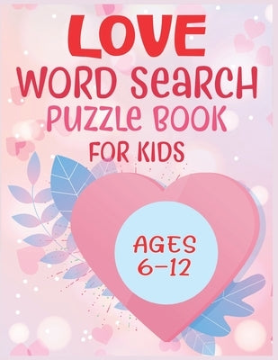 Love Word Search Puzzle Book For Kids Ages 6-12 by Rojers, Bryan