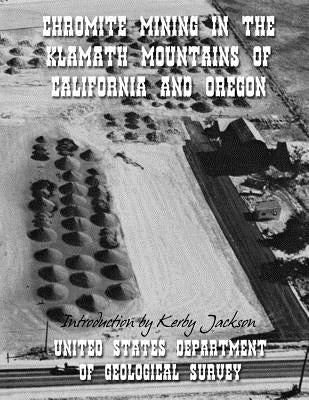 Chromite Mining in The Klamath Mountains of California and Oregon by Jackson, Kerby