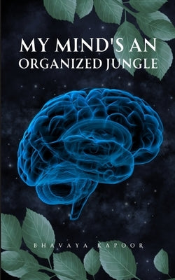 My mind's an organized jungle by Kapoor, Bhavaya