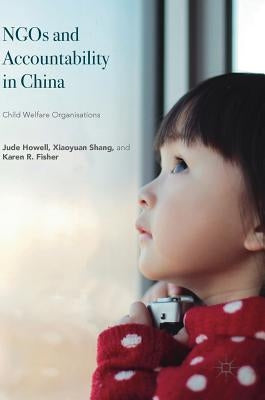 NGOs and Accountability in China: Child Welfare Organisations by Howell, Jude