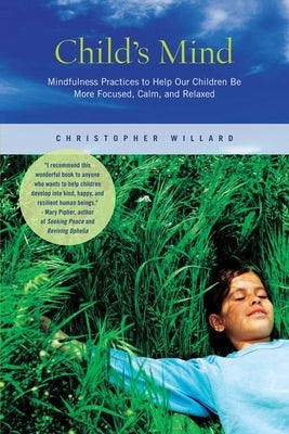 Child's Mind: Mindfulness Practices to Help Our Children Be More Focused, Calm, and Relaxed by Willard, Christopher
