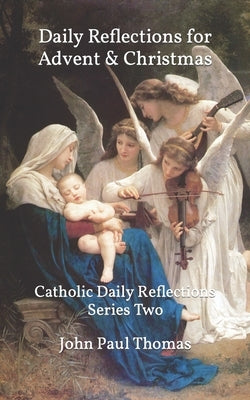 Daily Reflections for Advent & Christmas: Catholic Daily Reflections Series Two by Thomas, John Paul
