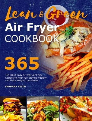Lean and Green Air Fryer Cookbook 2021: 365-Days Easy & Tasty Air Fryer Recipes to Help You Staying Healthy and Make Weight Loss Easier by Veith, Barbara