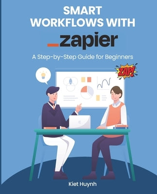 Smart Workflows with Zapier: A Step-by-Step Guide for Beginners by Huynh, Kiet
