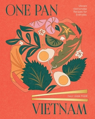 One Pan Vietnam: Vibrant Vietnamese Recipes for Everyday by Diem Pham, Thuy