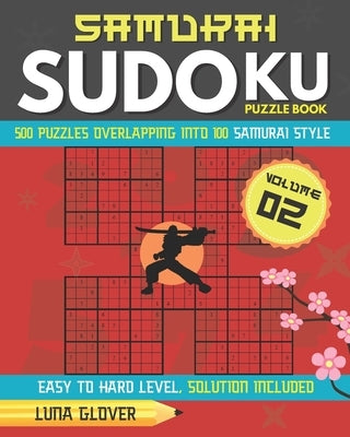 Samurai Sudoku Puzzle Book: 500 Puzzles Overlapping Into 100 Samurai Style Volume 02 Japanese Match Puzzle Logic Book Easy to Hard Level by Glover, Luna