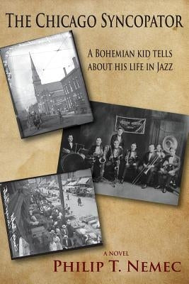 The Chicago Syncopator: A Bohemian Kid Tells about His Life in Jazz by Nemec, Philip T.