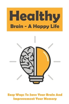 Healthy Brain - A Happy Life: Easy Ways To Save Your Brain And Improvement Your Memory: How To Improve Working Memory by Vleming, Marcelene