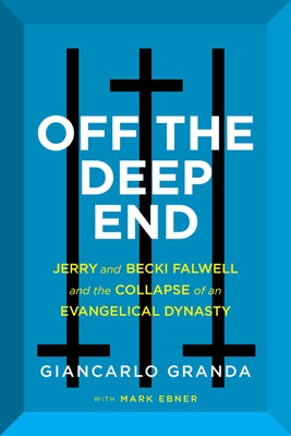 Off the Deep End: Jerry and Becki Falwell and the Collapse of an Evangelical Dynasty by Granda, Giancarlo