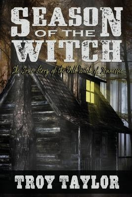 Season of the Witch: The Haunted History of the Bell Witch of Tennessee by Taylor, Troy