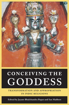 Conceiving the Goddess: Transformation and Appropriation in Indic Religions by Bapa?, Jayant Bhalcandra