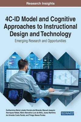 4C-ID Model and Cognitive Approaches to Instructional Design and Technology: Emerging Research and Opportunities by de Miranda, Guilhermina Maria Lobato Fer