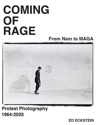 Coming of Rage: From to Nam to Maga: Protest Photography 1964-2025 by Eckstein, Ed