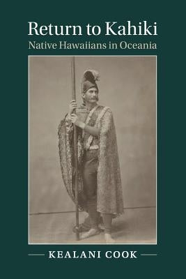 Return to Kahiki: Native Hawaiians in Oceania by Cook, Kealani