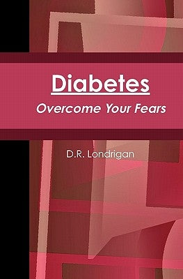 Diabetes: Overcome Your Fears by Londrigan, D. R.