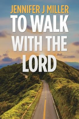 To Walk with the Lord by Miller, Jennifer J.
