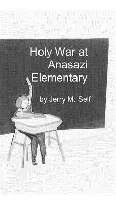 Holy War at Anasazi Elementary by Self, Jerry M.