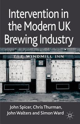 Intervention in the Modern UK Brewing Industry by Spicer, J.