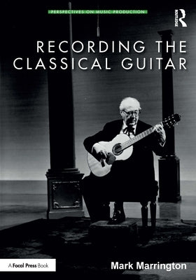 Recording the Classical Guitar by Marrington, Mark