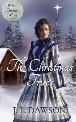 The Christmas Truce: Western Christmas Magic by Dawson, J. L.