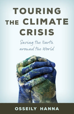 Touring the Climate Crisis: Saving the Earth Around the World by Hanna, Osseily