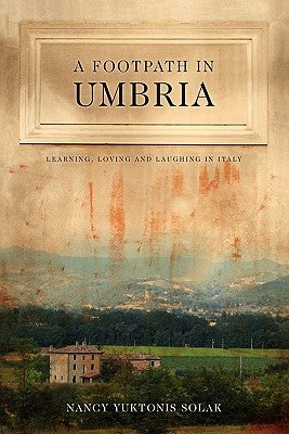 A Footpath in Umbria: Learning, Loving & Laughing in Italy by Solak, Nancy Yuktonis
