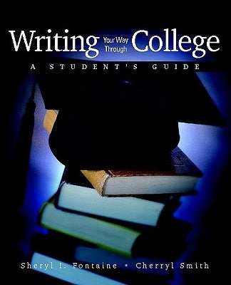 Writing Your Way Through College: A Student's Guide by Fontaine, Sheryl