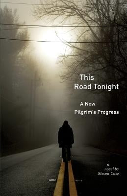 This Road Tonight: A New Pilgrim's Progress by Case, Steven