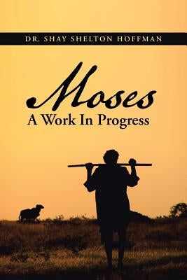 MOSES A Work In Progress by Hoffman, Shay Shelton